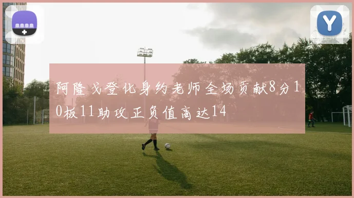 阿隆戈登化身约老师全场贡献8分10板11助攻正负值高达14