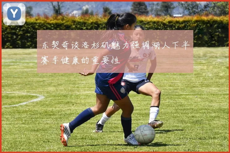 东契奇谈洛杉矶魅力强调湖人下半赛季健康的重要性