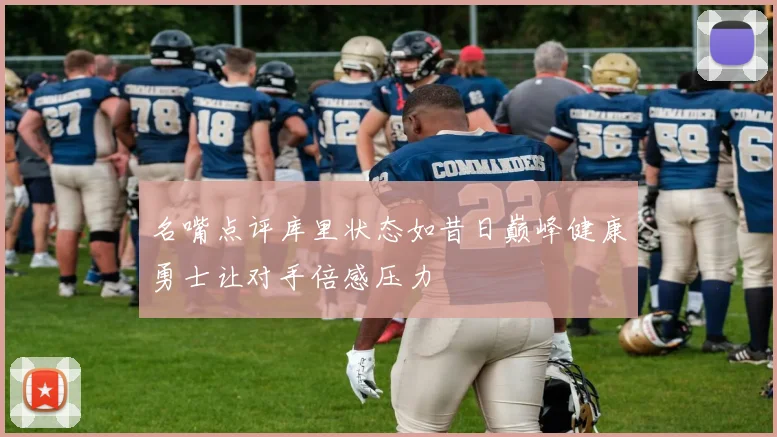 名嘴点评库里状态如昔日巅峰健康勇士让对手倍感压力