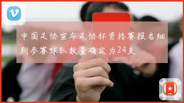 中国足协宣布足协杯资格赛报名细则参赛球队数量确定为24支