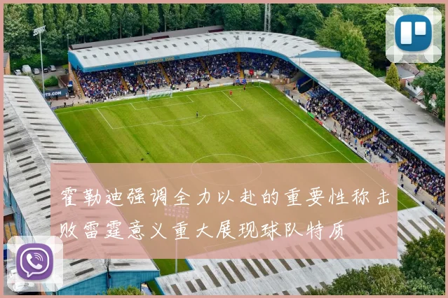 霍勒迪强调全力以赴的重要性称击败雷霆意义重大展现球队特质