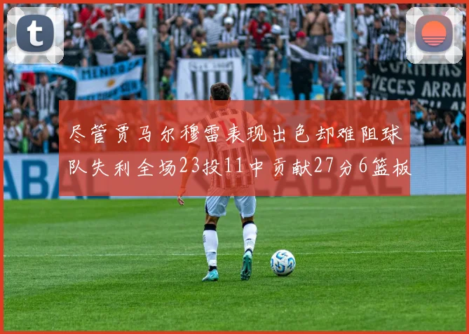 尽管贾马尔穆雷表现出色却难阻球队失利全场23投11中贡献27分6篮板16助攻